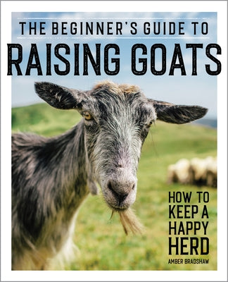 The Beginner's Guide to Raising Goats: How to Keep a Happy Herd Rockridge Press