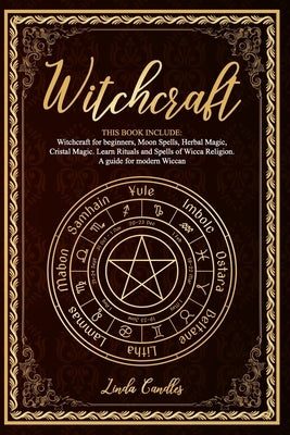Witchcraft: This book include: Witchcraft for beginners, Moon Spells, Herbal Magic, Cristal Magic. Learn Rituals and Spells of Wic Independently Published