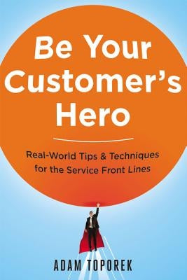 Be Your Customer's Hero: Real-World Tips and Techniques for the Service Front Lines Paperback Amacom