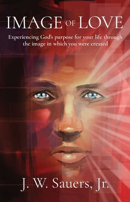 Image of Love: Experiencing God's purpose for your life through the image in which you were created Paperback Glory Revealed Publishing