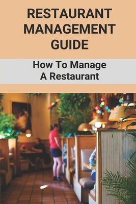 Restaurant Management Guide: How To Manage A Restaurant: Equipment Needed To Start A Restaurant Paperback Independently Published