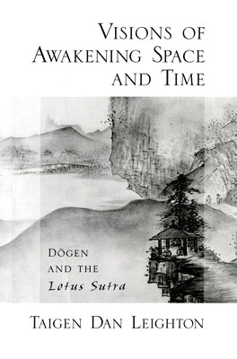 Visions of Awakening Space and Time: DÅ Gen and the Lotus Sutra by Leighton, Taigen Dan