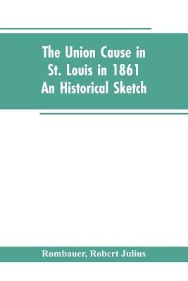 The Union cause in St. Louis in 1861; an historical sketch Paperback Alpha Edition