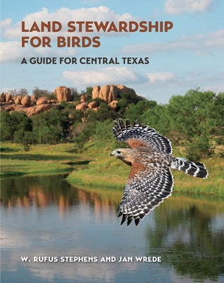 Land Stewardship for Birds: A Guide for Central Texas Paperback Texas A&M University Press