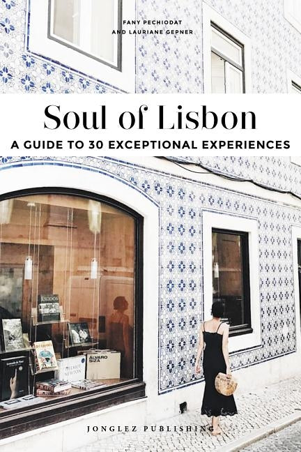 Soul of Lisbon: A Guide to 30 Exceptional Experiences Paperback Jonglez Publishing