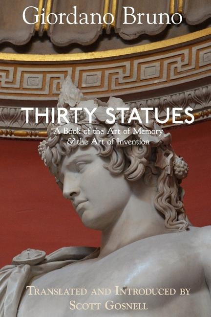 Thirty Statues: A Book of the Art of Memory & the Art of Invention Paperback Independently Published
