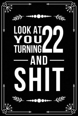 Look at You Turning 22 and Shit: Funny birthday gift for 22 year old Paperback Independently Published