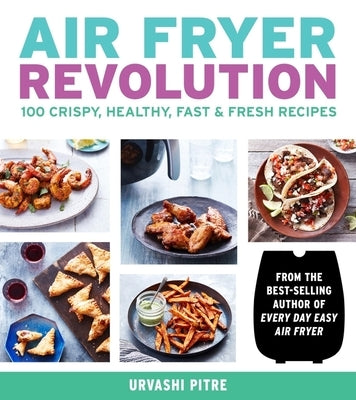Air Fryer Revolution: 100 Crispy, Healthy, Fast & Fresh Recipes Paperback Harvest Publications