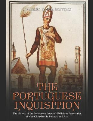The Portuguese Inquisition: The History of the Portuguese Empire's Religious Persecution of Non-Christians in Portugal and Asia Paperback Independently Published