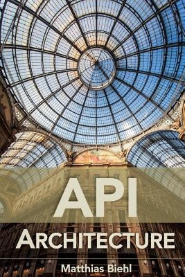 API Architecture: The Big Picture for Building APIs Paperback Createspace Independent Publishing Platform