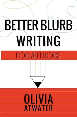 Better Blurb Writing for Authors Paperback Olivia Atwater
