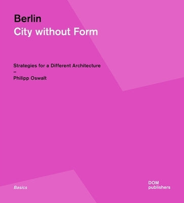 Berlin: City Without Form: Strategies for a Different Architecture Paperback Dom Publishers