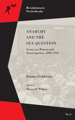 Anarchy and the Sex Question: Essays on Women and Emancipation, 1896-1917 Paperback PM Press