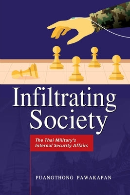 Infiltrating Society: The Thai Military's Internal Security Affairs Paperback Iseas - Yusof Ishak Institute