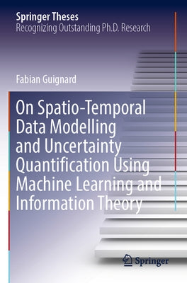 On Spatio-Temporal Data Modelling and Uncertainty Quantification Using Machine Learning and Information Theory Paperback Springer