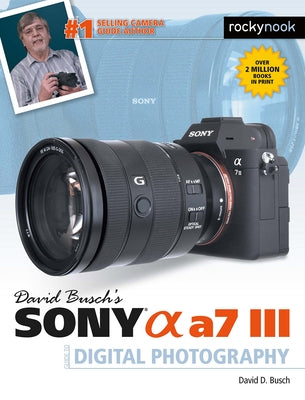 David Busch's Sony Alpha A7 III Guide to Digital Photography Rocky Nook