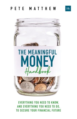 The Meaningful Money Handbook: Everything you need to KNOW and everything you need to DO to secure your financial future Paperback Harriman House