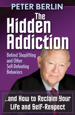 The Hidden Addiction: Behind Shoplifting and Other Self-Defeating Behaviors by Berlin, Peter
