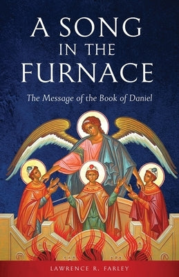 A Song in the Furnace: The Message of the Book of Daniel Paperback Ancient Faith Publishing