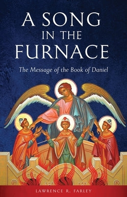 A Song in the Furnace: The Message of the Book of Daniel by Farley, Lawrence R.