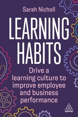 Learning Habits: Drive a Learning Culture to Improve Employee and Business Performance Paperback Kogan Page
