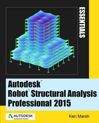 Autodesk Robot Structural Analysis Professional 2015: Essentials Paperback Marsh API LLC