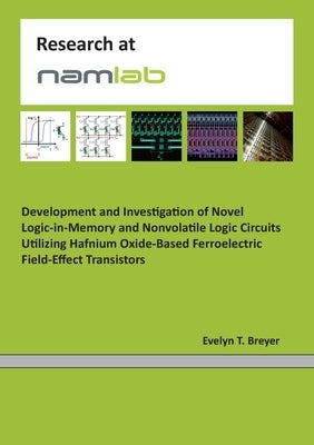Development and Investigation of Novel Logic-in-Memory and Nonvolatile Logic Circuits Utilizing Hafnium Oxide-Based Ferroelectric Field-Effect Transis Paperback Books on Demand