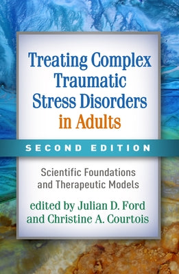 Treating Complex Traumatic Stress Disorders in Adults: Scientific Foundations and Therapeutic Models Paperback Guilford Publications