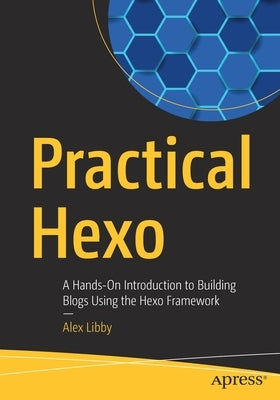 Practical Hexo: A Hands-On Introduction to Building Blogs Using the Hexo Framework Paperback Apress
