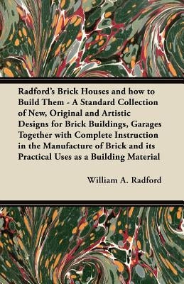 Radford's Brick Houses and how to Build Them - A Standard Collection of New, Original and Artistic Designs for Brick Buildings, Garages Together with Paperback Bartlet Press