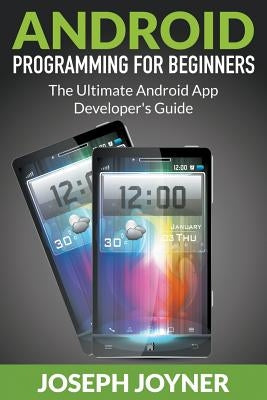Android Programming For Beginners: The Ultimate Android App Developer's Guide Paperback Mihails Konoplovs