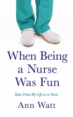 When Being a Nurse Was Fun: Tales From My Life as a Nurse Paperback Stillwater River Publications