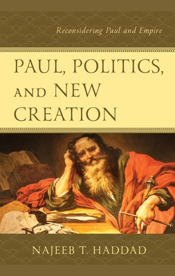 Paul, Politics, and New Creation: Reconsidering Paul and Empire Paperback Fortress Academic