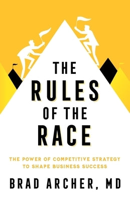 The Rules of the Race: The Power of Competitive Strategy to Shape Business Success Paperback Lioncrest Publishing