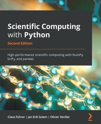 Scientific Computing with Python - Second Edition: High-performance scientific computing with NumPy, SciPy, and pandas Paperback Packt Publishing