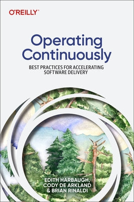 Operating Continuously: Best Practices for Accelerating Software Delivery Paperback O'Reilly Media