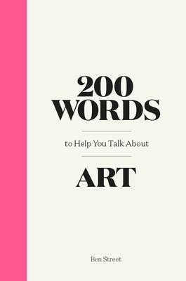 200 Words to Help You Talk about Art by Street, Ben
