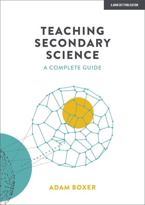 Teaching Secondary Science: A Complete Guide Paperback John Catt Educational