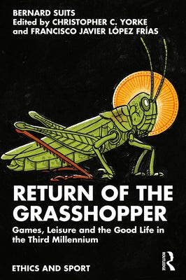 Return of the Grasshopper: Games, Leisure and the Good Life in the Third Millennium Paperback Routledge