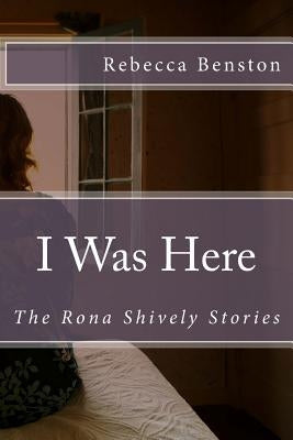 I Was Here: The Rona Shively Stories Paperback Createspace Independent Publishing Platform