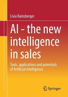 AI - The New Intelligence in Sales: Tools, Applications and Potentials of Artificial Intelligence Paperback Springer