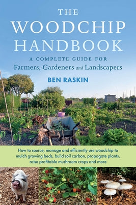The Woodchip Handbook: A Complete Guide for Farmers, Gardeners and Landscapers Chelsea Green Publishing Company