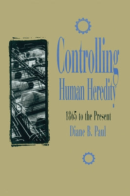 Controlling Human Heredity: 1865 to the Present Paperback Humanities Press Intl