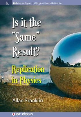 Is It the 'Same' Result: Replication in Physics Paperback Iop Concise Physics