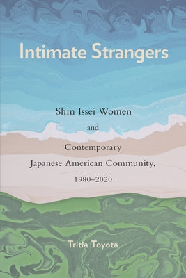 Intimate Strangers: Shin Issei Women and Contemporary Japanese American Community, 1980-2020 Paperback Temple University Press