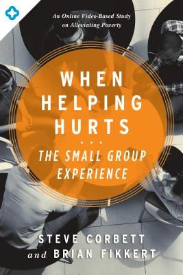 When Helping Hurts: The Small Group Experience: An Online Video-Based Study on Alleviating Poverty Moody Publishers