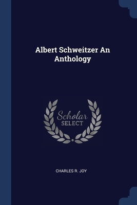 Albert Schweitzer An Anthology by Joy, Charles R.