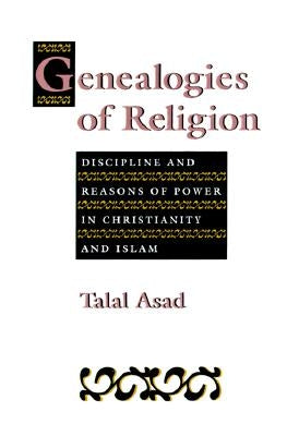 Genealogies of Religion: Discipline and Reasons of Power in Christianity and Islam Paperback Johns Hopkins University Press