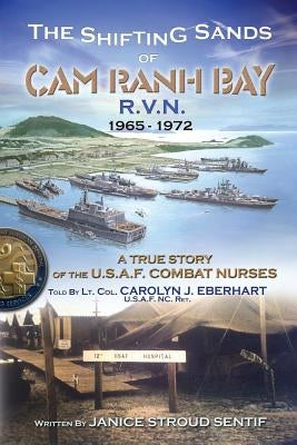 The Shifting Sands Of Cam Ranh Bay: R.V.N. 1965-1972 - A True Story Of The U.S. Air Force Combat Nurses Paperback Shifting Sands