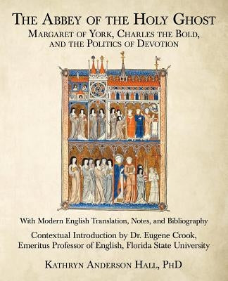 The Abbey of the Holy Ghost: Margaret of York, Charles the Bold, and the Politics of Devotion Paperback Archway Publishing